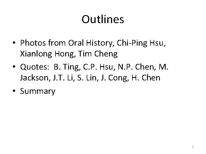 Outlines • Photos from Oral History, Chi-Ping Hsu, Xianlong Hong, Tim Cheng • Quotes: