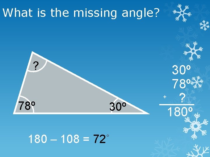 What is the missing angle? ? 78º 30º 180 – 108 = 72˚ 30º