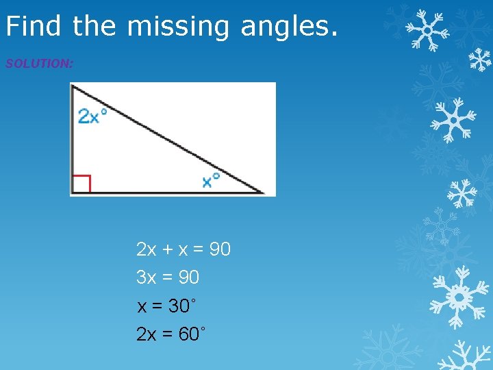 Find the missing angles. SOLUTION: 2 x + x = 90 3 x =