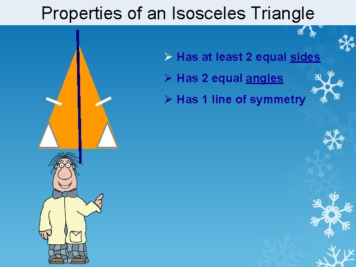 Properties of an Isosceles Triangle Ø Has at least 2 equal sides Ø Has