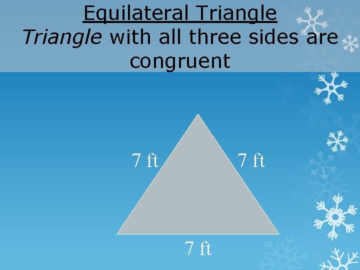 Equilateral Triangle with all three sides are congruent 7 ft 