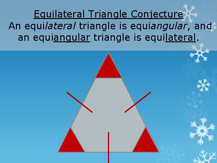 Equilateral Triangle Conjecture An equilateral triangle is equiangular, and an equiangular triangle is equilateral.