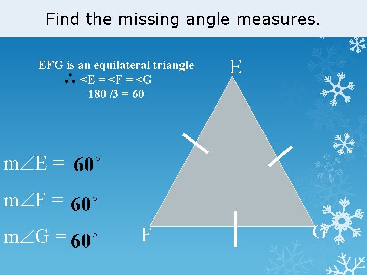 Find the missing angle measures. EFG is an equilateral triangle <E = <F =