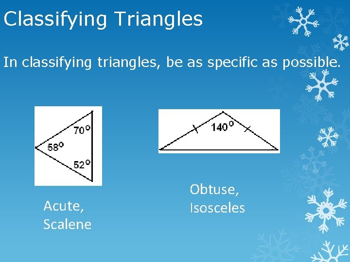 Classifying Triangles In classifying triangles, be as specific as possible. Acute, Scalene Obtuse, Isosceles