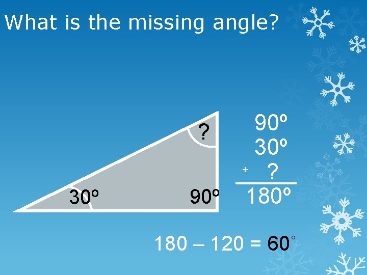 What is the missing angle? ? 30º 90º 30º + ? 180º 180 –