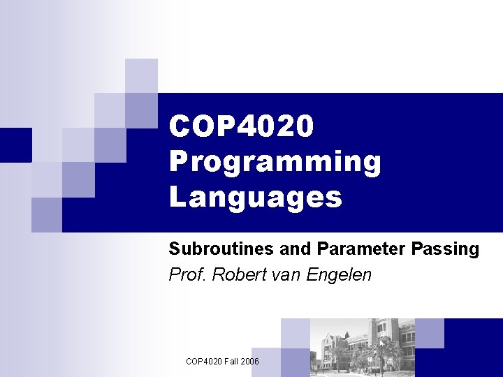 COP 4020 Programming Languages Subroutines and Parameter Passing Prof. Robert van Engelen COP 4020