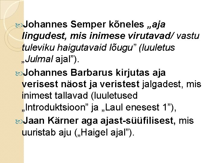  Johannes Semper kõneles „aja lingudest, mis inimese virutavad/ vastu tuleviku haigutavaid lõugu” (luuletus