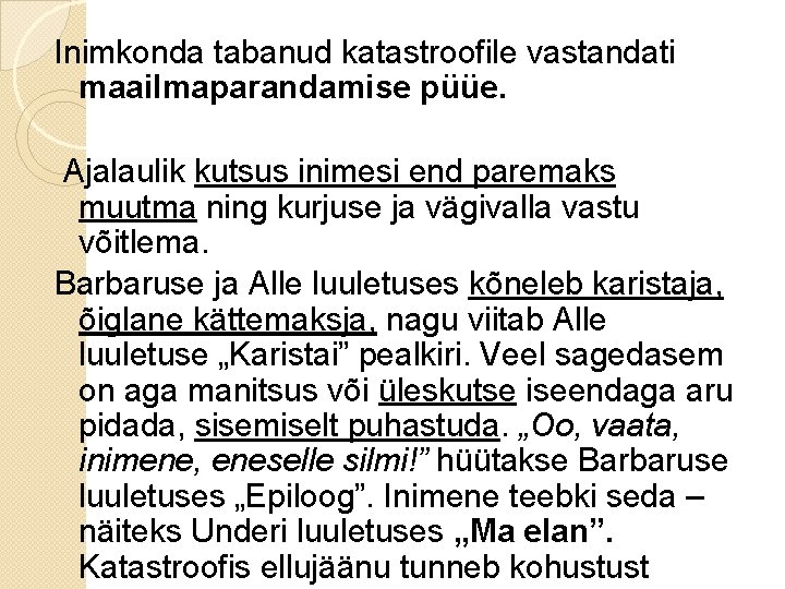 Inimkonda tabanud katastroofile vastandati maailmaparandamise püüe. Ajalaulik kutsus inimesi end paremaks muutma ning kurjuse