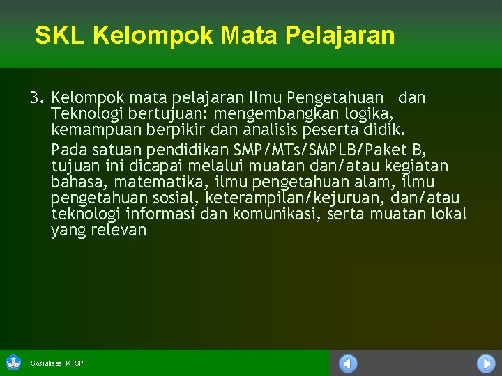 SKL Kelompok Mata Pelajaran 3. Kelompok mata pelajaran Ilmu Pengetahuan dan Teknologi bertujuan: mengembangkan