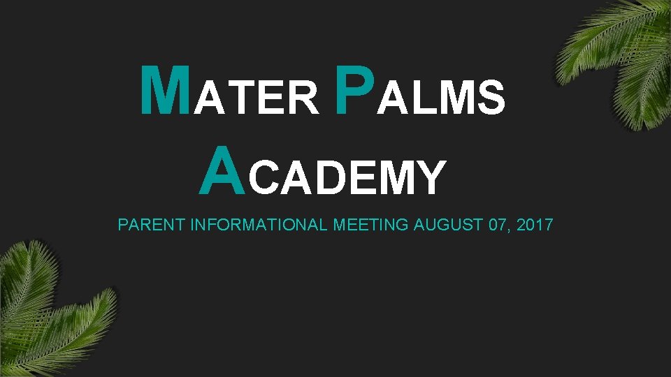 MATER PALMS ACADEMY PARENT INFORMATIONAL MEETING AUGUST 07, 2017 