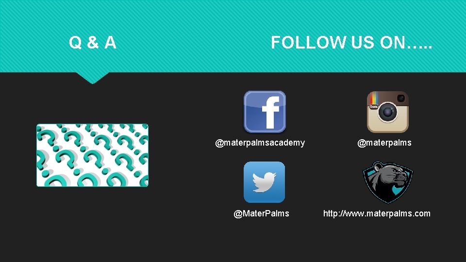 Q&A FOLLOW US ON…. . @materpalmsacademy @Mater. Palms @materpalms http: //www. materpalms. com 