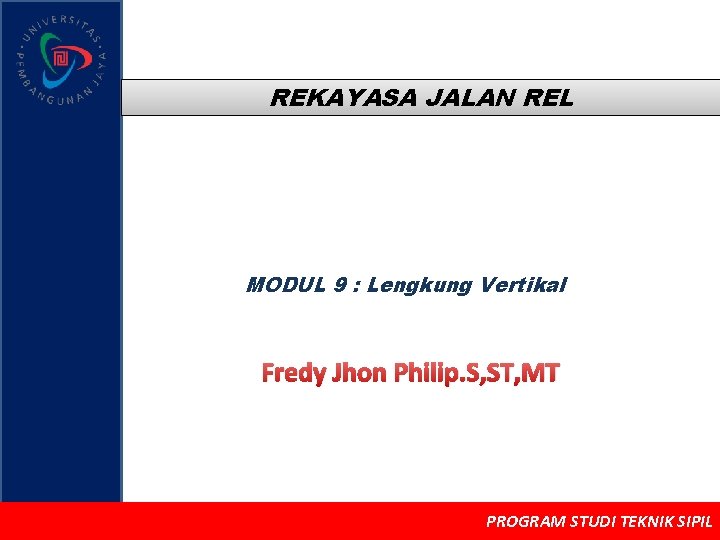 REKAYASA JALAN REL MODUL 9 : Lengkung Vertikal Fredy Jhon Philip. S, ST, MT