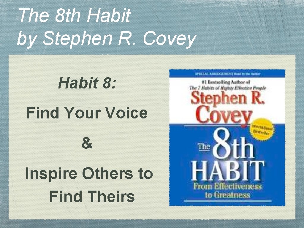 The 8 th Habit by Stephen R. Covey Habit 8: Find Your Voice &