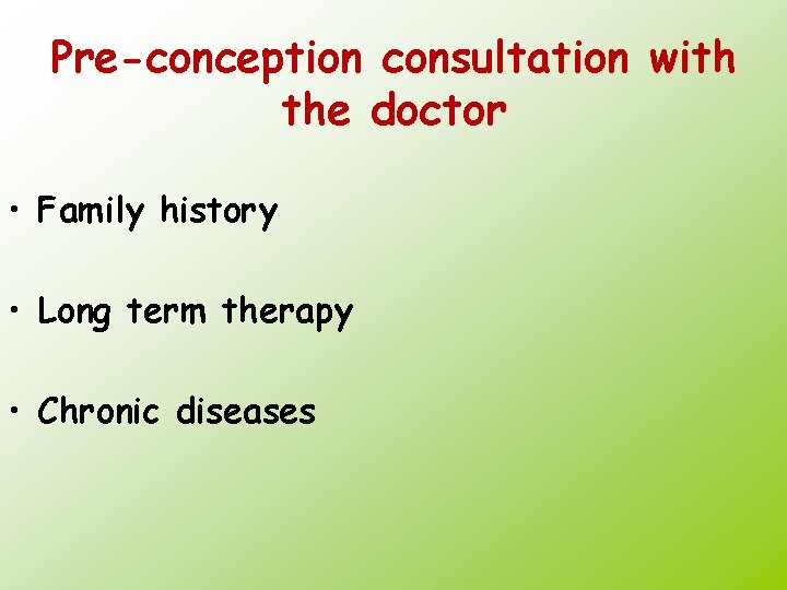 Pre-conception consultation with the doctor • Family history • Long term therapy • Chronic