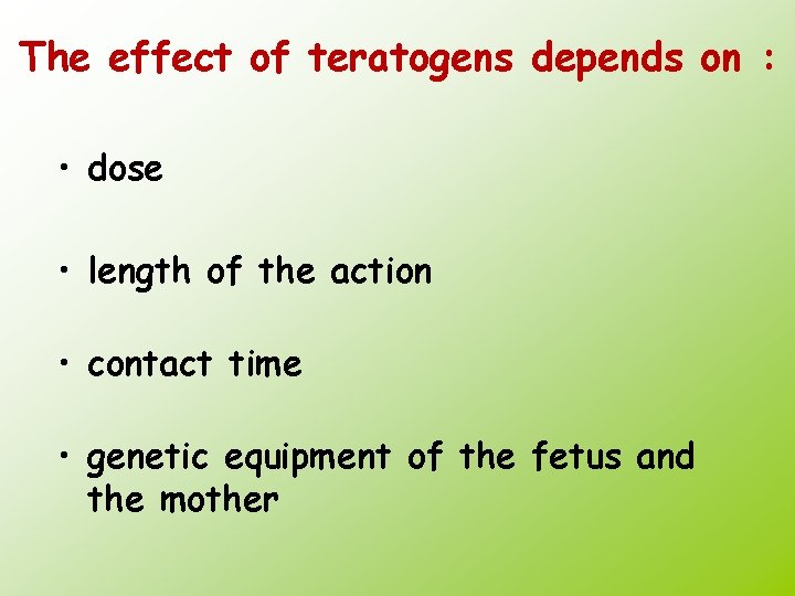 The effect of teratogens depends on : • dose • length of the action