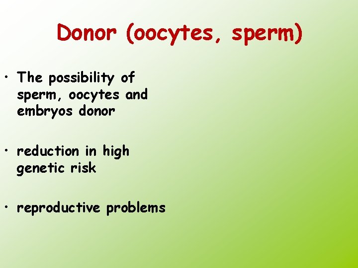 Donor (oocytes, sperm) • The possibility of sperm, oocytes and embryos donor • reduction