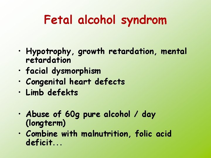 Fetal alcohol syndrom • Hypotrophy, growth retardation, mental retardation • facial dysmorphism • Congenital