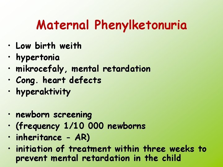 Maternal Phenylketonuria • • • Low birth weith hypertonia mikrocefaly, mental retardation Cong. heart