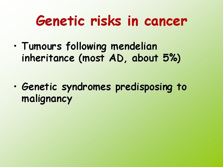 Genetic risks in cancer • Tumours following mendelian inheritance (most AD, about 5%) •