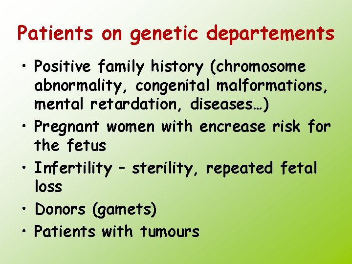 Patients on genetic departements • Positive family history (chromosome abnormality, congenital malformations, mental retardation,
