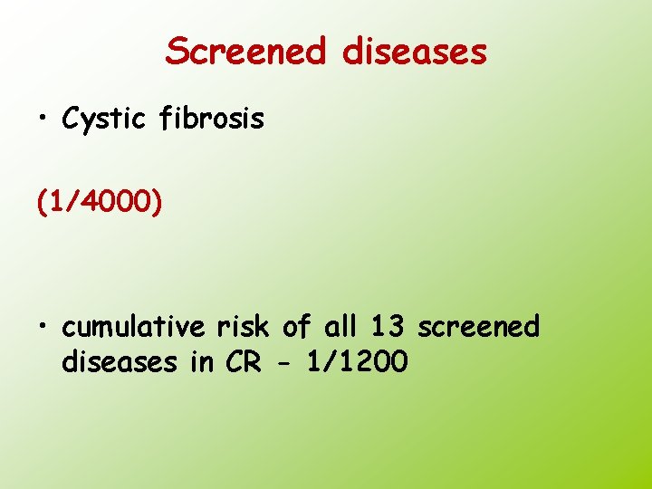 Screened diseases • Cystic fibrosis (1/4000) • cumulative risk of all 13 screened diseases