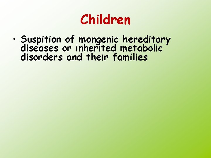 Children • Suspition of mongenic hereditary diseases or inherited metabolic disorders and their families