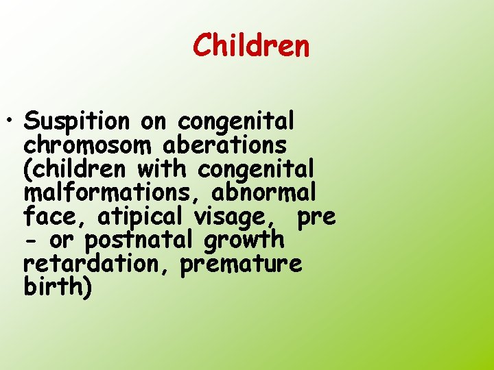 Children • Suspition on congenital chromosom aberations (children with congenital malformations, abnormal face, atipical