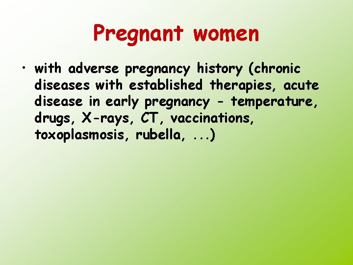 Pregnant women • with adverse pregnancy history (chronic diseases with established therapies, acute disease