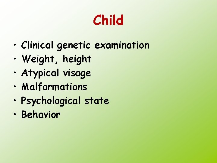 Child • • • Clinical genetic examination Weight, height Atypical visage Malformations Psychological state