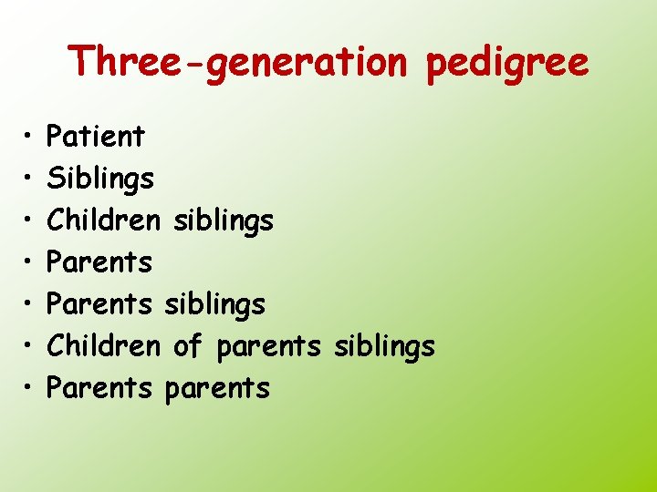Three-generation pedigree • • Patient Siblings Children siblings Parents siblings Children of parents siblings
