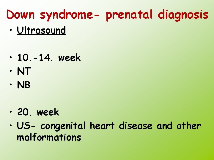 Down syndrome- prenatal diagnosis • Ultrasound • 10. -14. week • NT • NB