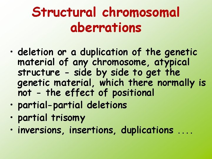 Structural chromosomal aberrations • deletion or a duplication of the genetic material of any