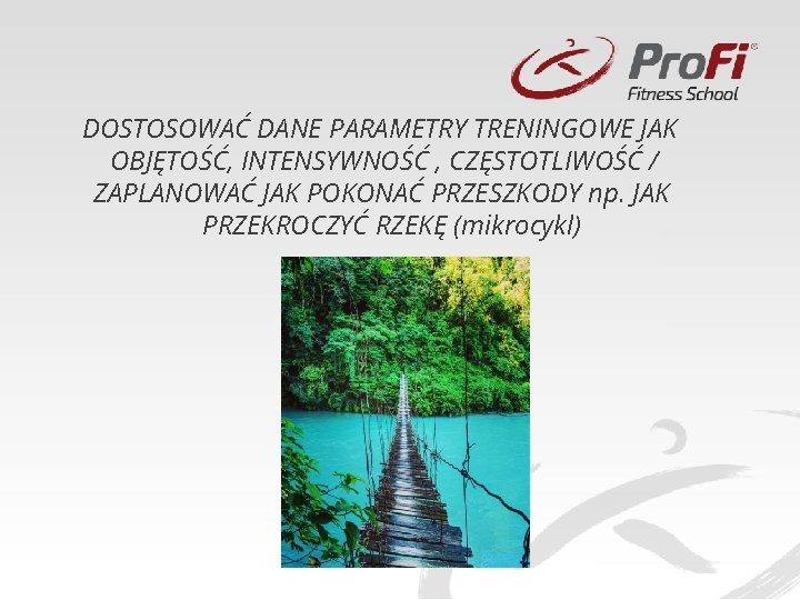 DOSTOSOWAĆ DANE PARAMETRY TRENINGOWE JAK OBJĘTOŚĆ, INTENSYWNOŚĆ , CZĘSTOTLIWOŚĆ / ZAPLANOWAĆ JAK POKONAĆ PRZESZKODY