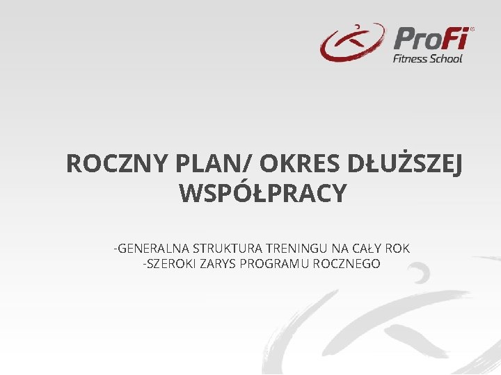 ROCZNY PLAN/ OKRES DŁUŻSZEJ WSPÓŁPRACY -GENERALNA STRUKTURA TRENINGU NA CAŁY ROK -SZEROKI ZARYS PROGRAMU