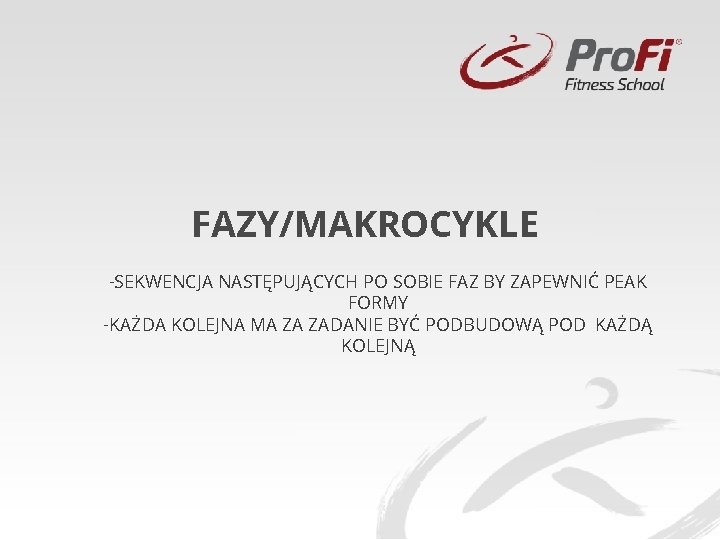 FAZY/MAKROCYKLE -SEKWENCJA NASTĘPUJĄCYCH PO SOBIE FAZ BY ZAPEWNIĆ PEAK FORMY -KAŻDA KOLEJNA MA ZA