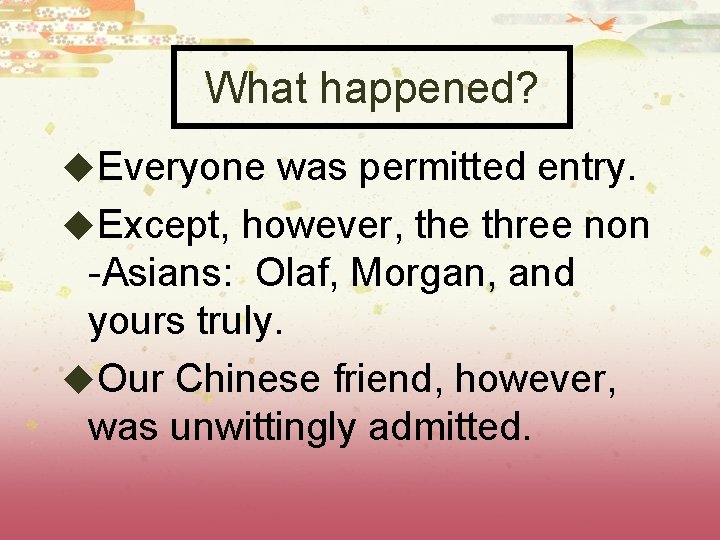 What happened? u. Everyone was permitted entry. u. Except, however, the three non -Asians: