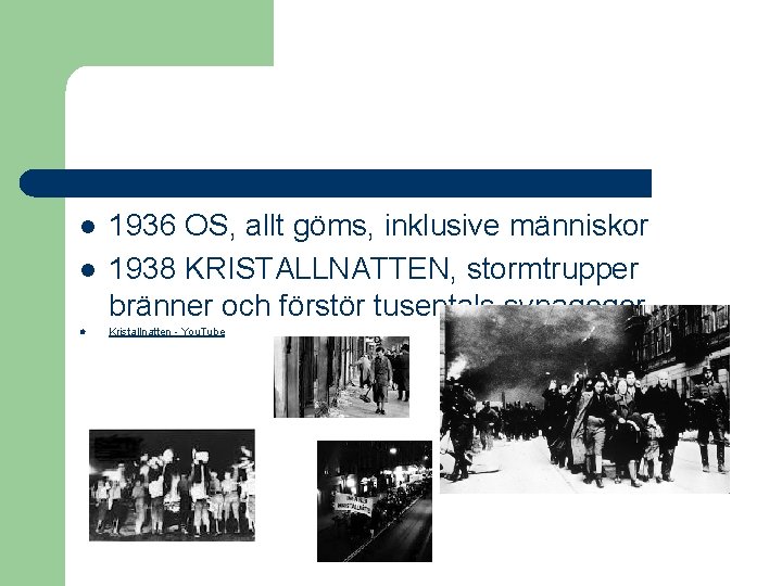 l l l 1936 OS, allt göms, inklusive människor 1938 KRISTALLNATTEN, stormtrupper bränner och