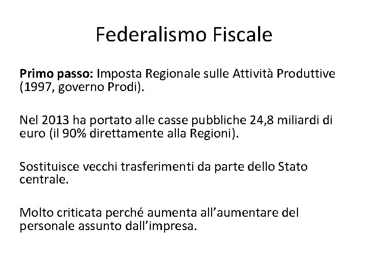 Federalismo Fiscale Primo passo: Imposta Regionale sulle Attività Produttive (1997, governo Prodi). Nel 2013