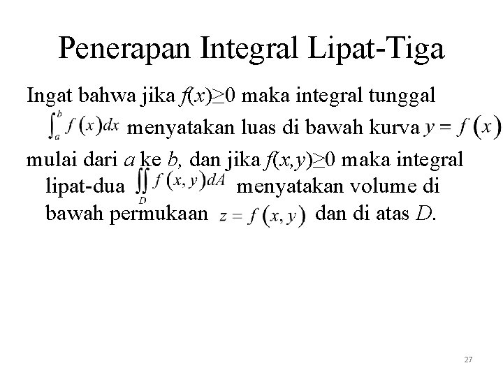 Penerapan Integral Lipat-Tiga Ingat bahwa jika f(x)≥ 0 maka integral tunggal menyatakan luas di