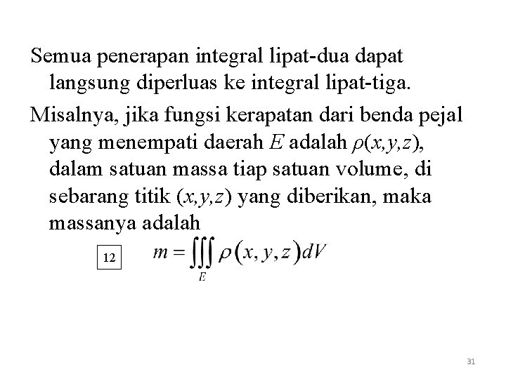 Semua penerapan integral lipat-dua dapat langsung diperluas ke integral lipat-tiga. Misalnya, jika fungsi kerapatan