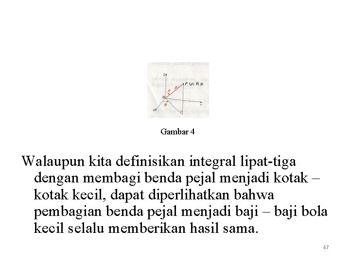 Gambar 4 Walaupun kita definisikan integral lipat-tiga dengan membagi benda pejal menjadi kotak –