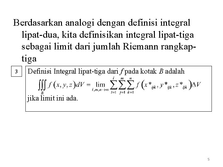 Berdasarkan analogi dengan definisi integral lipat-dua, kita definisikan integral lipat-tiga sebagai limit dari jumlah