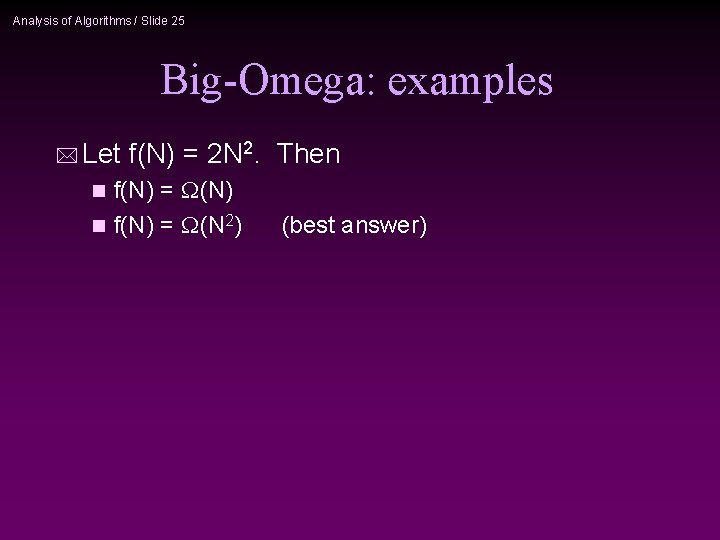 Analysis of Algorithms / Slide 25 Big-Omega: examples * Let f(N) = 2 N