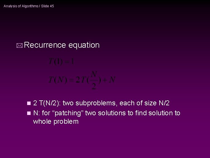 Analysis of Algorithms / Slide 45 * Recurrence equation 2 T(N/2): two subproblems, each