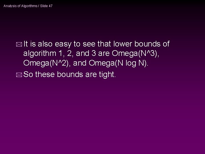 Analysis of Algorithms / Slide 47 * It is also easy to see that