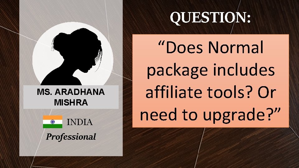 QUESTION: MS. ARADHANA MISHRA INDIA Professional “Does Normal package includes affiliate tools? Or need QUESTION: MS. ARADHANA MISHRA INDIA Professional “Does Normal package includes affiliate tools? Or need
