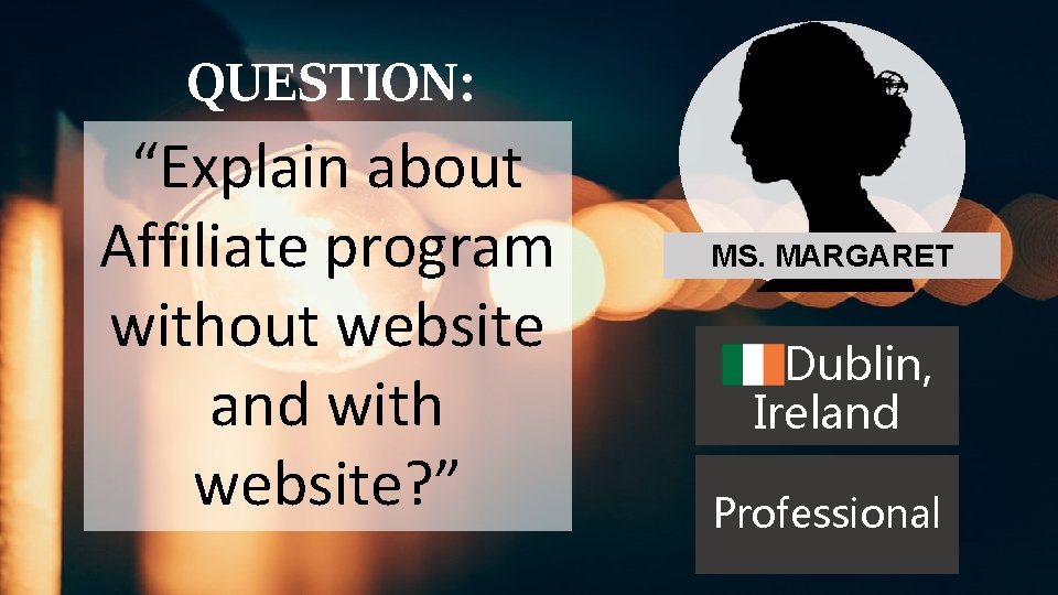 QUESTION: “Explain about Affiliate program without website and with website? ” MS. MARGARET Dublin, QUESTION: “Explain about Affiliate program without website and with website? ” MS. MARGARET Dublin,