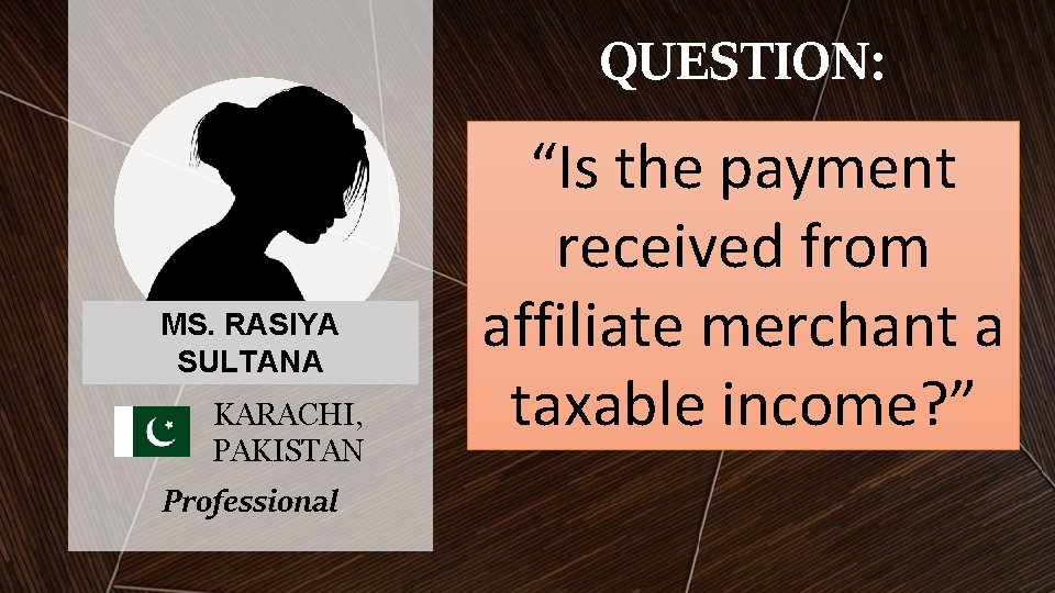 QUESTION: MS. RASIYA SULTANA KARACHI, PAKISTAN Professional “Is the payment received from affiliate merchant QUESTION: MS. RASIYA SULTANA KARACHI, PAKISTAN Professional “Is the payment received from affiliate merchant