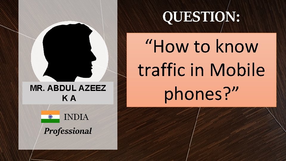 QUESTION: MR. ABDUL AZEEZ KA INDIA Professional “How to know traffic in Mobile phones? QUESTION: MR. ABDUL AZEEZ KA INDIA Professional “How to know traffic in Mobile phones?