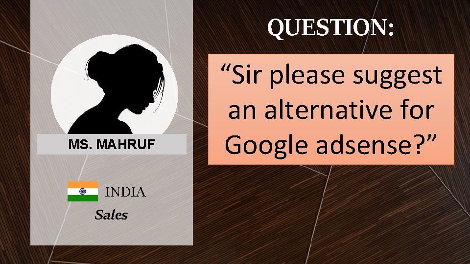 QUESTION: MS. MAHRUF INDIA Sales “Sir please suggest an alternative for Google adsense? ” QUESTION: MS. MAHRUF INDIA Sales “Sir please suggest an alternative for Google adsense? ”